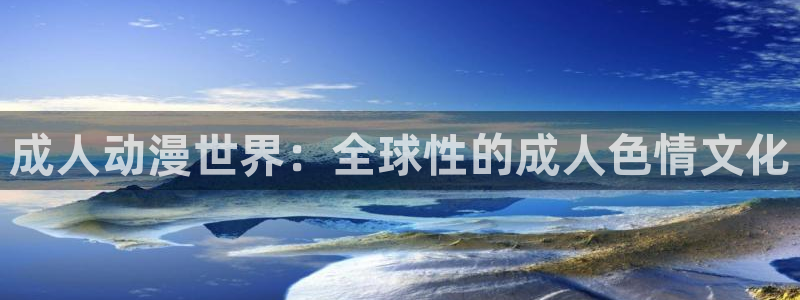 age动漫网官网入口：成人动漫世界：全球性的成人色情文化