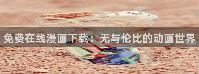拷贝漫画 copymanager.ory网站：免费在线漫画下载：无与伦比的动画世界